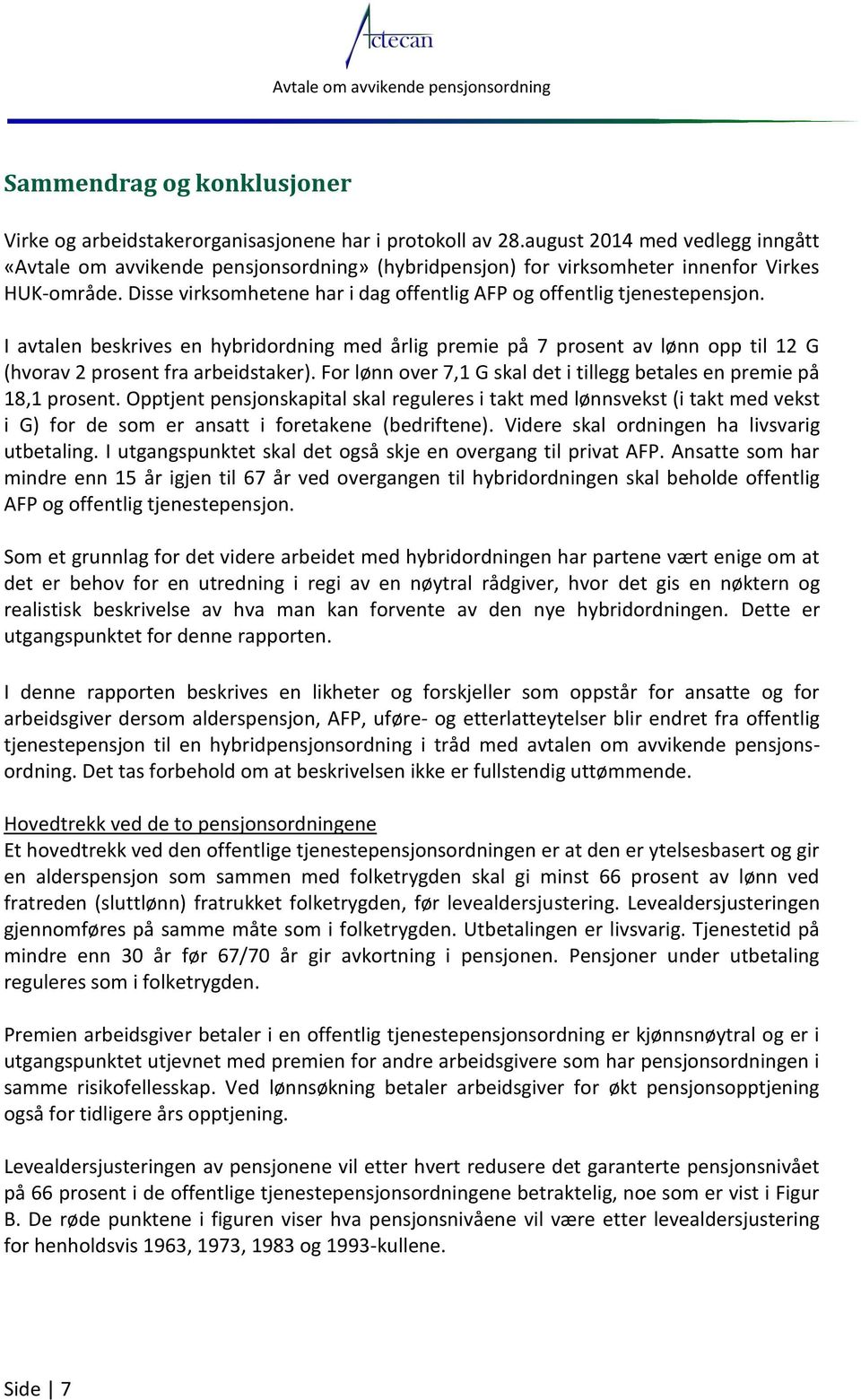 Disse virksomhetene har i dag offentlig AFP og offentlig tjenestepensjon. I avtalen beskrives en hybridordning med årlig premie på 7 prosent av lønn opp til 12 G (hvorav 2 prosent fra arbeidstaker).