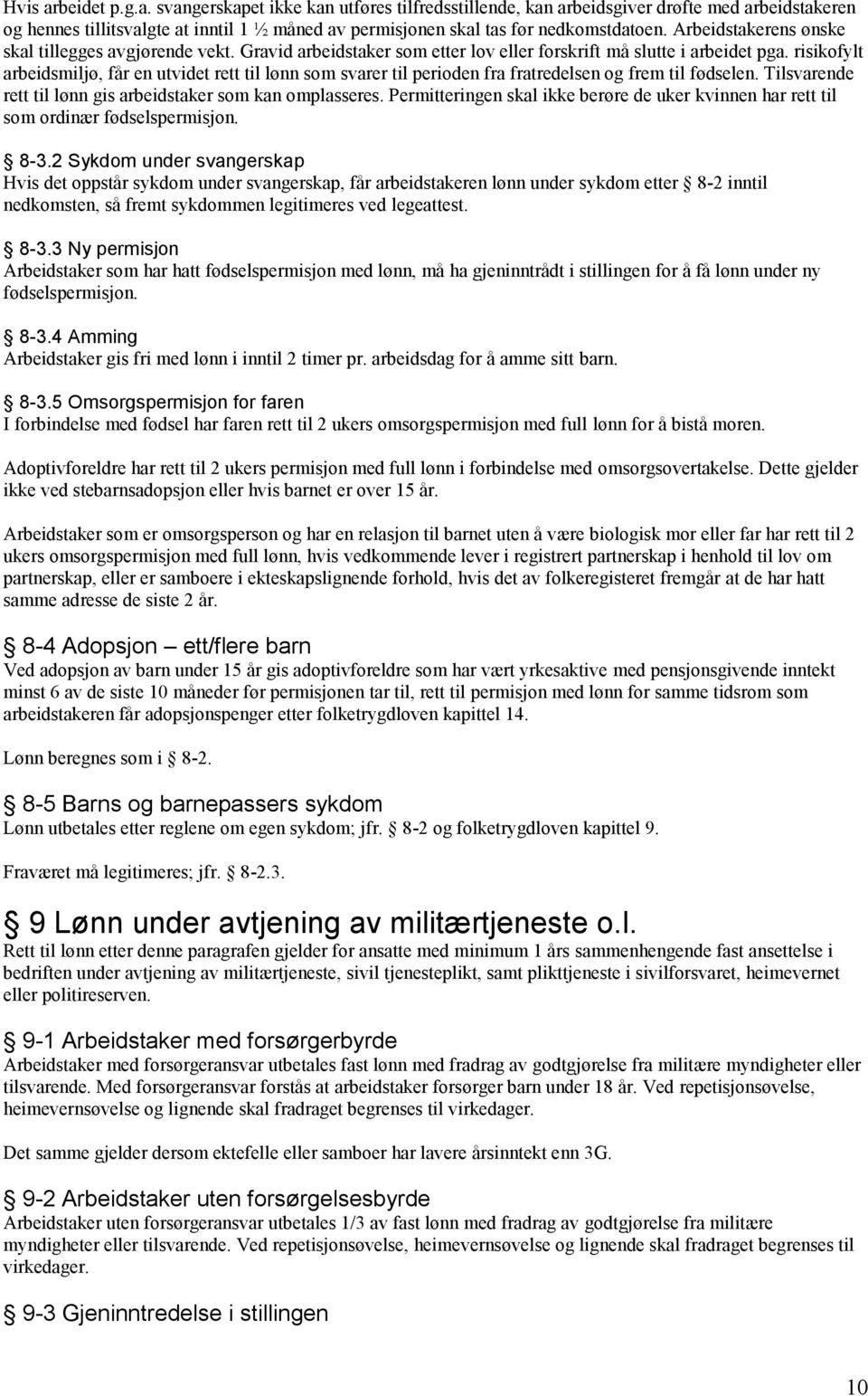 risikofylt arbeidsmiljø, får en utvidet rett til lønn som svarer til perioden fra fratredelsen og frem til fødselen. Tilsvarende rett til lønn gis arbeidstaker som kan omplasseres.