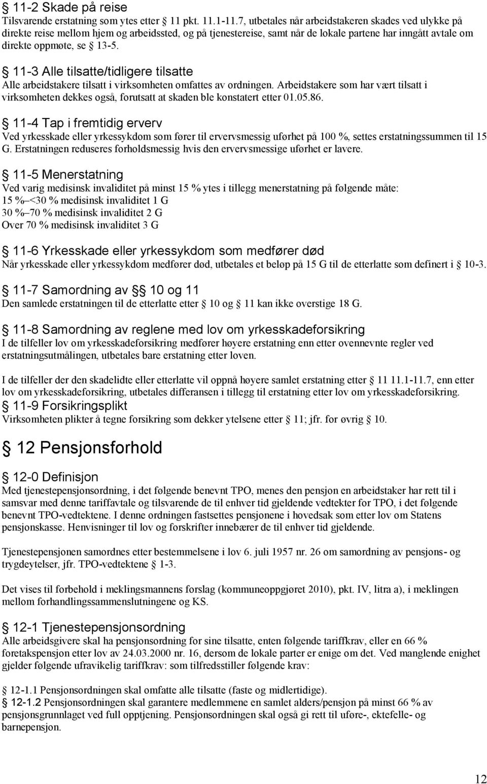 11-3 Alle tilsatte/tidligere tilsatte Alle arbeidstakere tilsatt i virksomheten omfattes av ordningen.