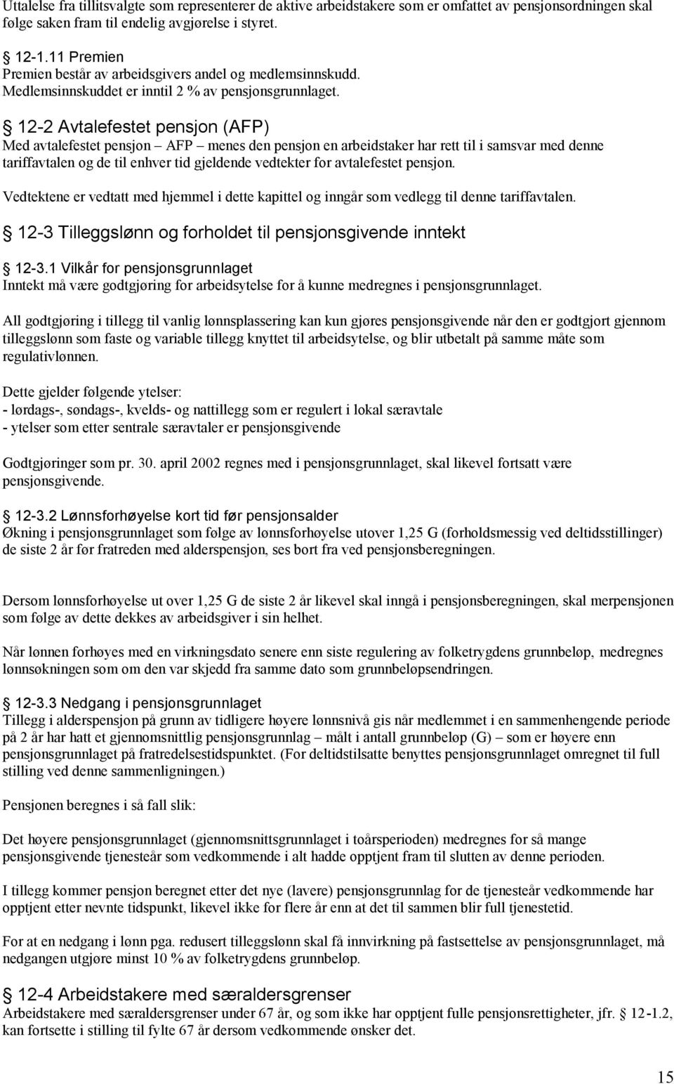 12-2 Avtalefestet pensjon (AFP) Med avtalefestet pensjon AFP menes den pensjon en arbeidstaker har rett til i samsvar med denne tariffavtalen og de til enhver tid gjeldende vedtekter for avtalefestet