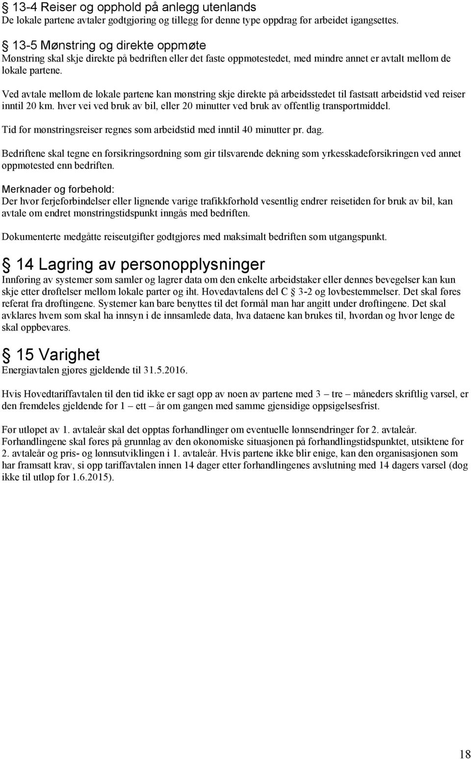 Ved avtale mellom de lokale partene kan mønstring skje direkte på arbeidsstedet til fastsatt arbeidstid ved reiser inntil 20 km.