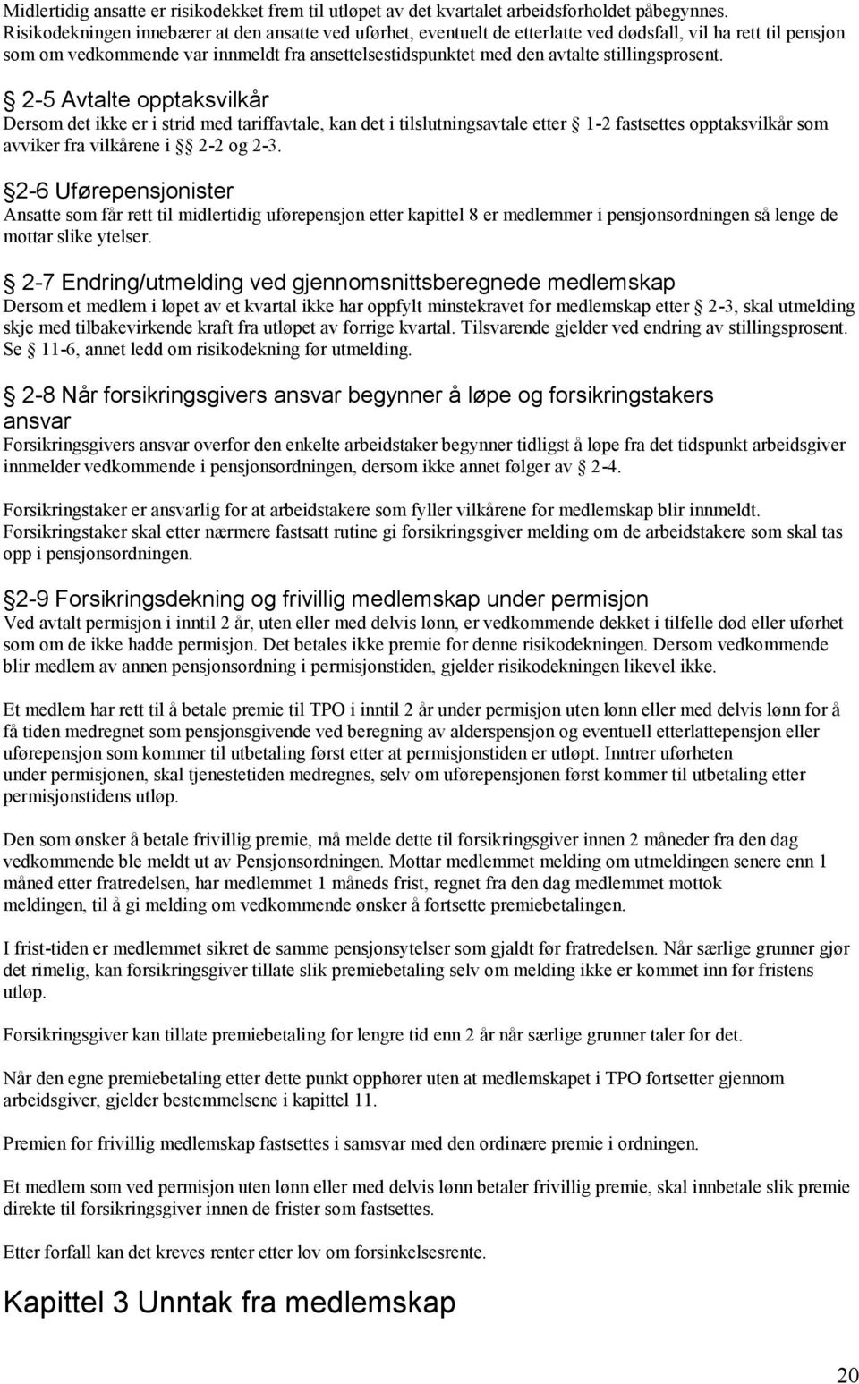 stillingsprosent. 2-5 Avtalte opptaksvilkår Dersom det ikke er i strid med tariffavtale, kan det i tilslutningsavtale etter 1-2 fastsettes opptaksvilkår som avviker fra vilkårene i 2-2 og 2-3.