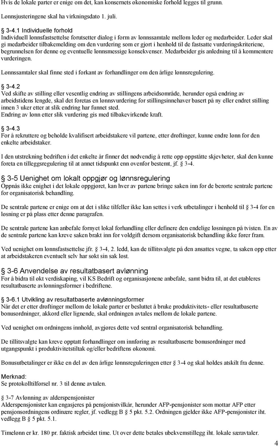 Leder skal gi medarbeider tilbakemelding om den vurdering som er gjort i henhold til de fastsatte vurderingskriteriene, begrunnelsen for denne og eventuelle lønnsmessige konsekvenser.