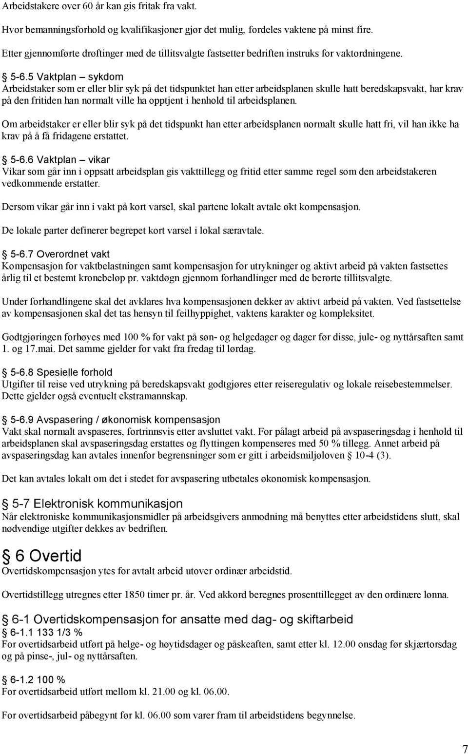 5 Vaktplan sykdom Arbeidstaker som er eller blir syk på det tidspunktet han etter arbeidsplanen skulle hatt beredskapsvakt, har krav på den fritiden han normalt ville ha opptjent i henhold til