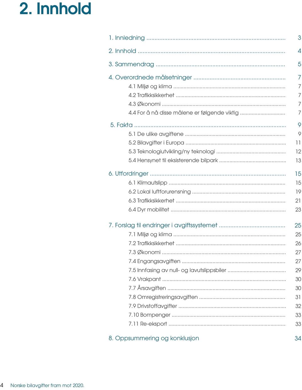 1 Klimautslipp... 15 6.2 Lokal luftforurensning... 19 6.3 Trafikksikkerhet... 21 6.4 Dyr mobilitet... 23 7. Forslag til endringer i avgiftssystemet... 25 7.1 Miljø og klima... 25 7.2 Trafikksikkerhet.