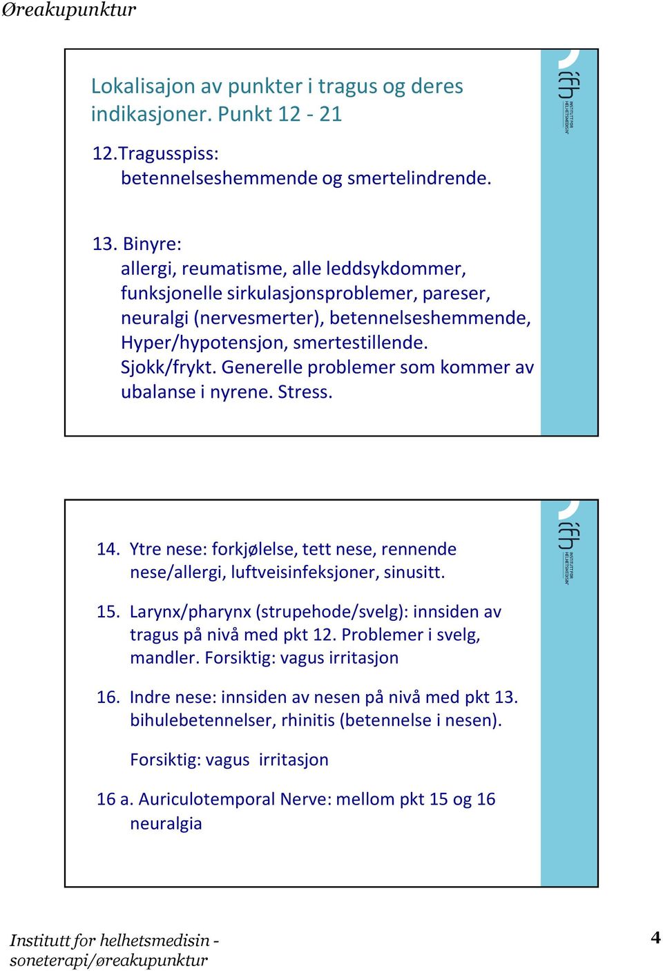 Generelle problemer som kommer av ubalanse i nyrene. Stress. 14. Ytre nese: forkjølelse, tett nese, rennende nese/allergi, luftveisinfeksjoner, sinusitt. 15.