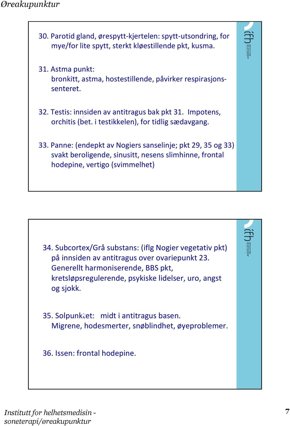 Panne: (endepkt av Nogiers sanselinje; pkt 29, 35 og 33) svakt beroligende, sinusitt, nesens slimhinne, frontal hodepine, vertigo (svimmelhet) 34.