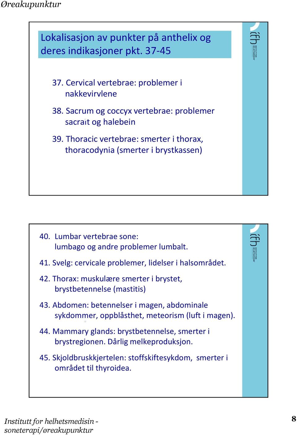 Lumbar vertebrae sone: lumbago og andre problemer lumbalt. 41. Svelg: cervicale problemer, lidelser i halsområdet. 42.