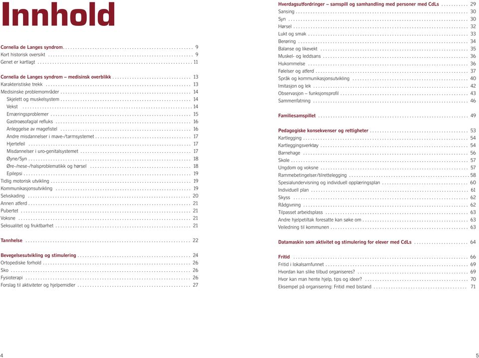 .................................................... 14 Skjelett og muskelsystem..................................................... 14 Vekst..................................................................... 14 Ernæringsproblemer.