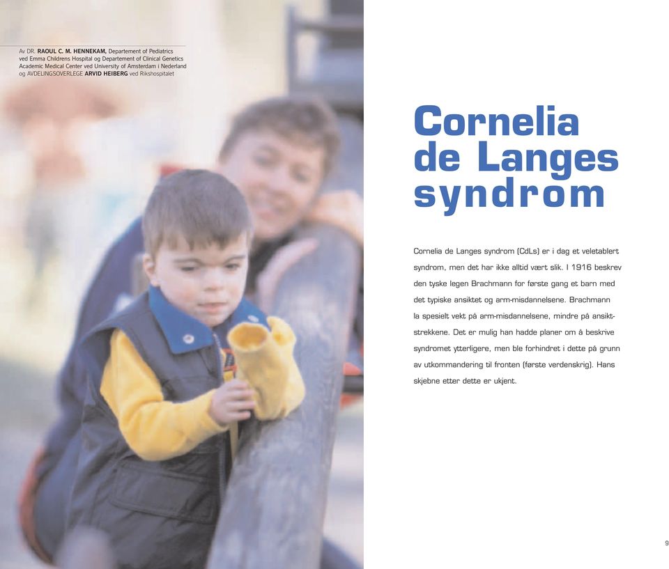 ARVID HEIBERG ved Rikshospitalet Cornelia de Langes syndrom Cornelia de Langes syndrom (CdLs) er i dag et veletablert syndrom, men det har ikke alltid vært slik.