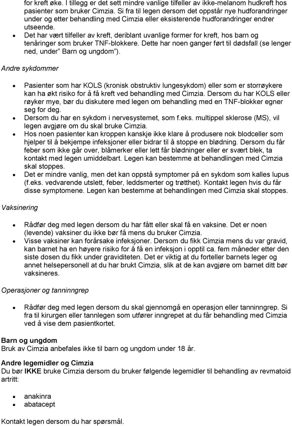 Det har vært tilfeller av kreft, deriblant uvanlige former for kreft, hos barn og tenåringer som bruker TNF-blokkere. Dette har noen ganger ført til dødsfall (se lenger ned, under Barn og ungdom ).