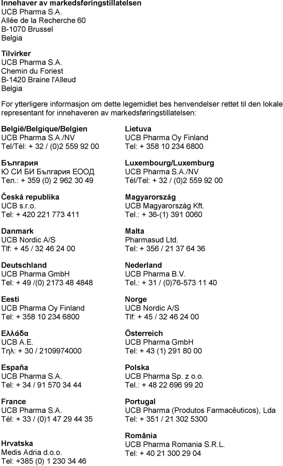 den lokale representant for innehaveren av markedsføringstillatelsen: België/Belgique/Belgien UCB Pharma S.A./NV Tel/Tél: + 32 / (0)2 559 92 00 България Ю СИ БИ България ЕООД Teл.