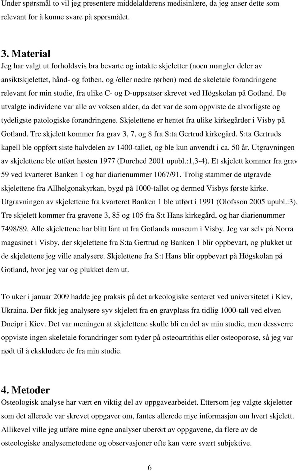 min studie, fra ulike C- og D-uppsatser skrevet ved Högskolan på Gotland.