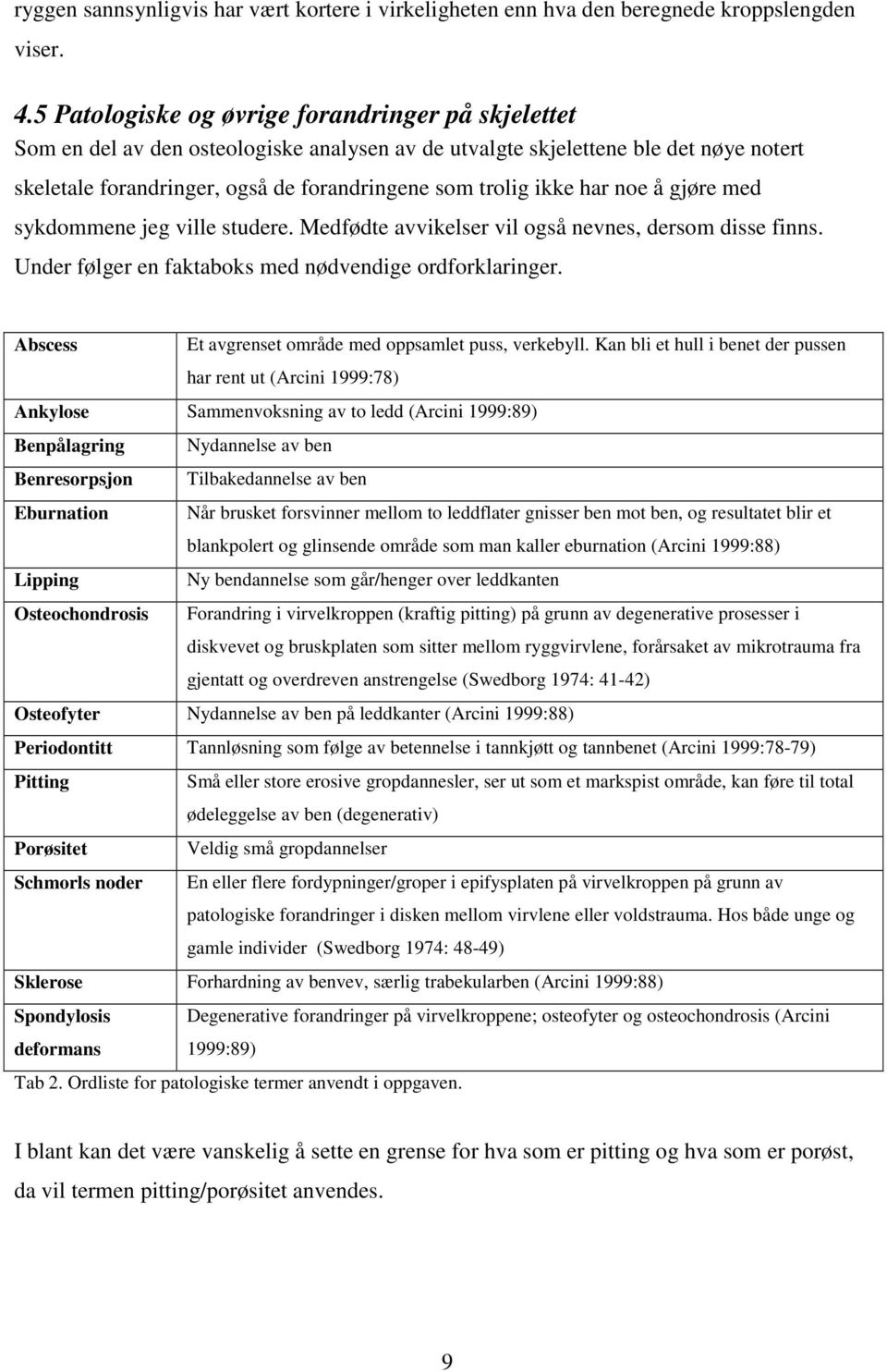 har noe å gjøre med sykdommene jeg ville studere. Medfødte avvikelser vil også nevnes, dersom disse finns. Under følger en faktaboks med nødvendige ordforklaringer.