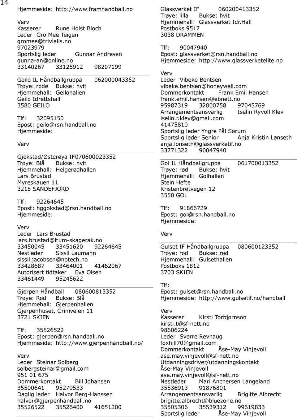 no Gjekstad/Østerøya IF 070600023352 Trøye: Blå Bukse: hvit Hjemmehall: Helgerødhallen Lars Brustad Myreskauen 11 3218 SANDEFJORD 92264645 Epost: hggokstad@rsn.handball.no Leder Lars Brustad lars.