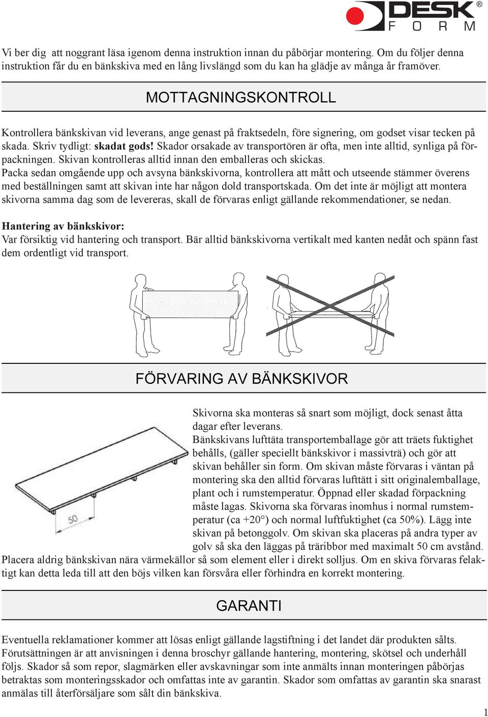 Skador orsakade av transportören är ofta, men inte alltid, synliga på förpackningen. Skivan kontrolleras alltid innan den emballeras och skickas.