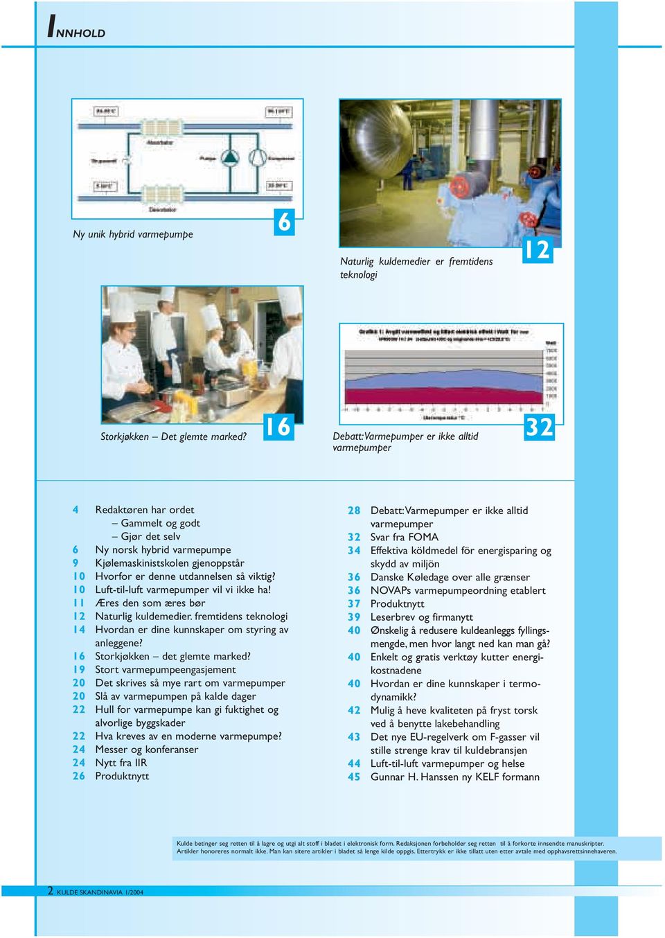 utdannelsen så viktig? 10 Luft-til-luft varmepumper vil vi ikke ha! 11 Æres den som æres bør 12 Naturlig kuldemedier. fremtidens teknologi 14 Hvordan er dine kunnskaper om styring av anleggene?