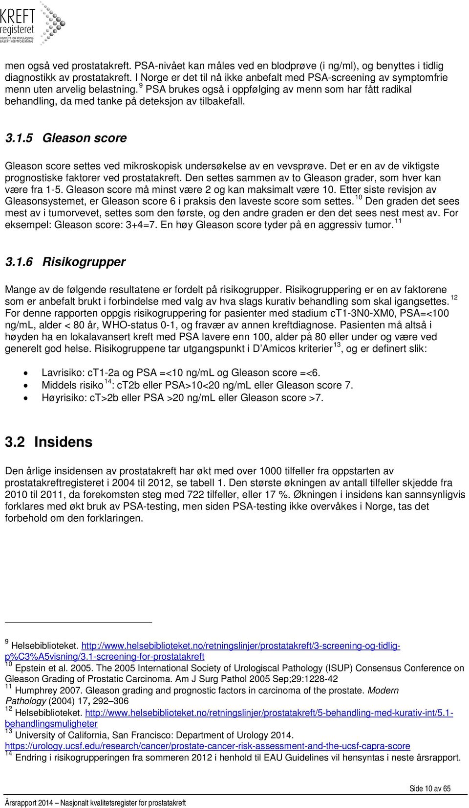 9 PSA brukes også i oppfølging av menn som har fått radikal behandling, da med tanke på deteksjon av tilbakefall. 3.1.