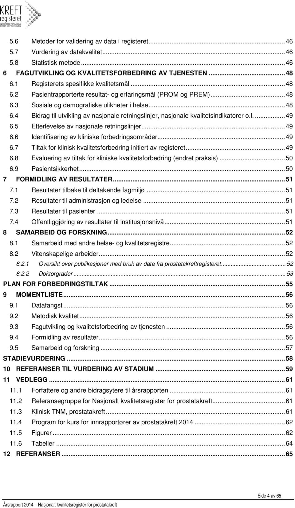 l.... 49 6.5 Etterlevelse av nasjonale retningslinjer... 49 6.6 Identifisering av kliniske forbedringsområder... 49 6.7 Tiltak for klinisk kvalitetsforbedring initiert av registeret... 49 6.8 Evaluering av tiltak for kliniske kvalitetsforbedring (endret praksis).