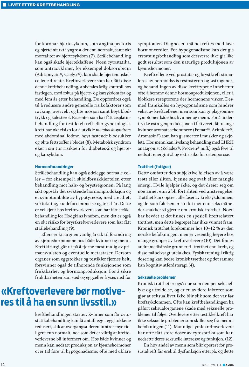 Kreftoverlevere som har fått disse denne kreftbehandling, anbefales årlig kontroll hos fastlegen, med fokus på hjerte- og karsykdom fra og med fem år etter behandling.