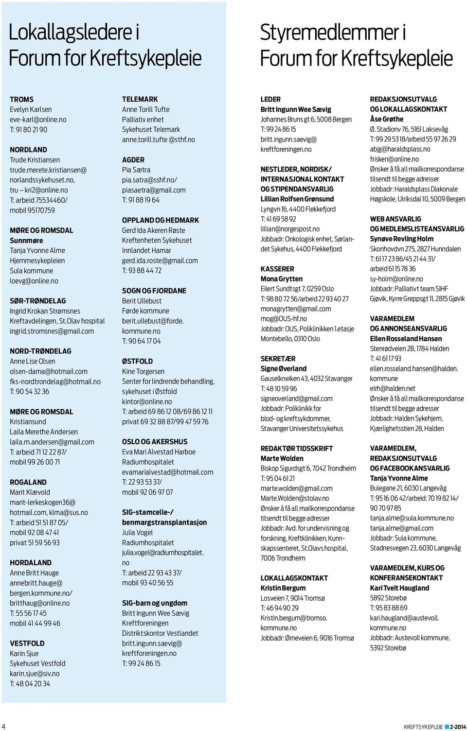 no SØR-TRØNDELAG Ingrid Krokan Strømsnes Kreftavdelingen, St.Olav hospital ingrid.stromsnes@gmail.com NORD-TRØNDELAG Anne Lise Olsen olsen-dama@hotmail.com fks-nordtrondelag@hotmail.