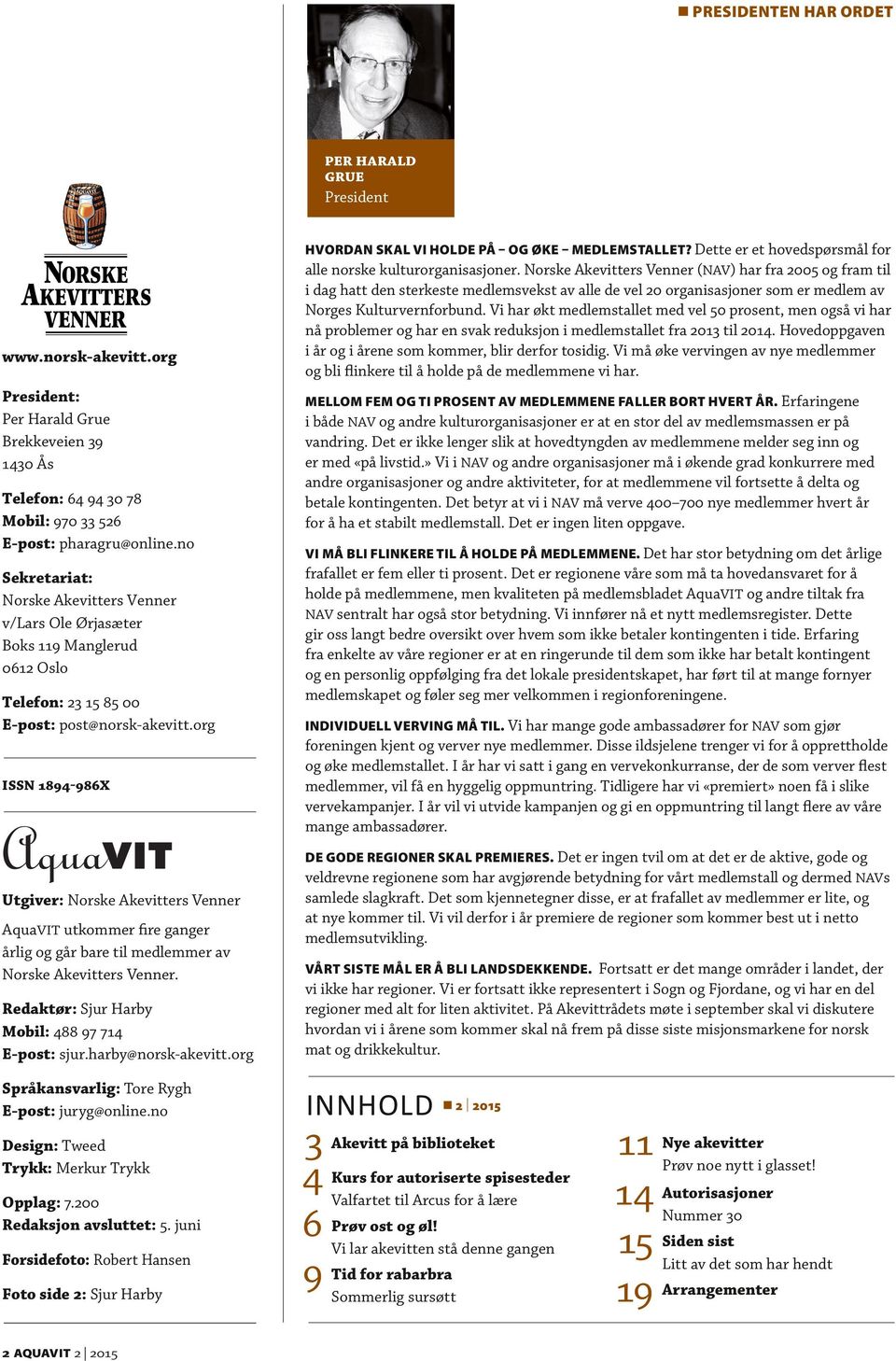 org ISSN 1894-986X Utgiver: Norske Akevitters Venner AquaVIT utkommer fire ganger årlig og går bare til medlemmer av Norske Akevitters Venner. Redaktør: Sjur Harby Mobil: 488 97 714 E-post: sjur.
