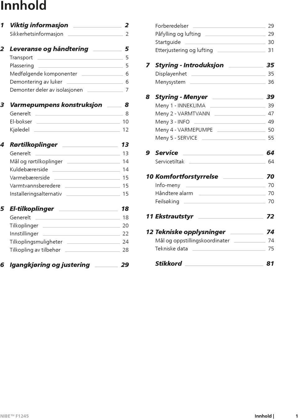 Installeringsalternativ 15 5 El-tilkoplinger 18 Generelt 18 Tilkoplinger 20 Innstillinger 22 Tilkoplingsmuligheter 24 Tilkopling av tilbehør 28 6 Igangkjøring og justering 29 Forberedelser 29