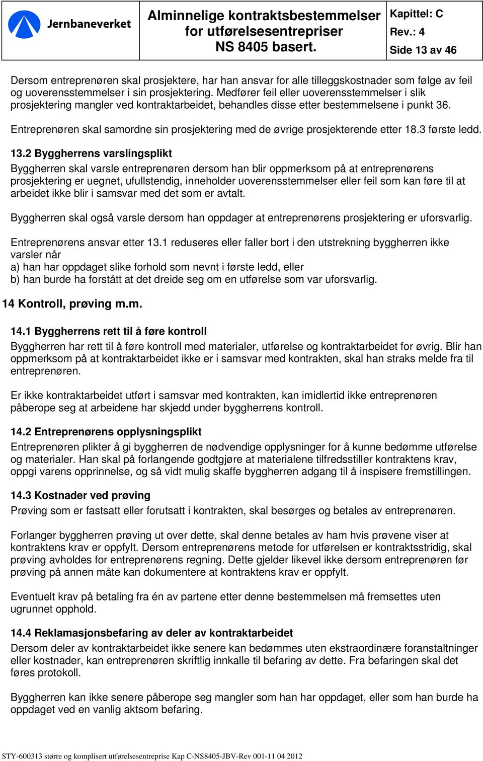 Entreprenøren skal samordne sin prosjektering med de øvrige prosjekterende etter 18.3 første ledd. 13.