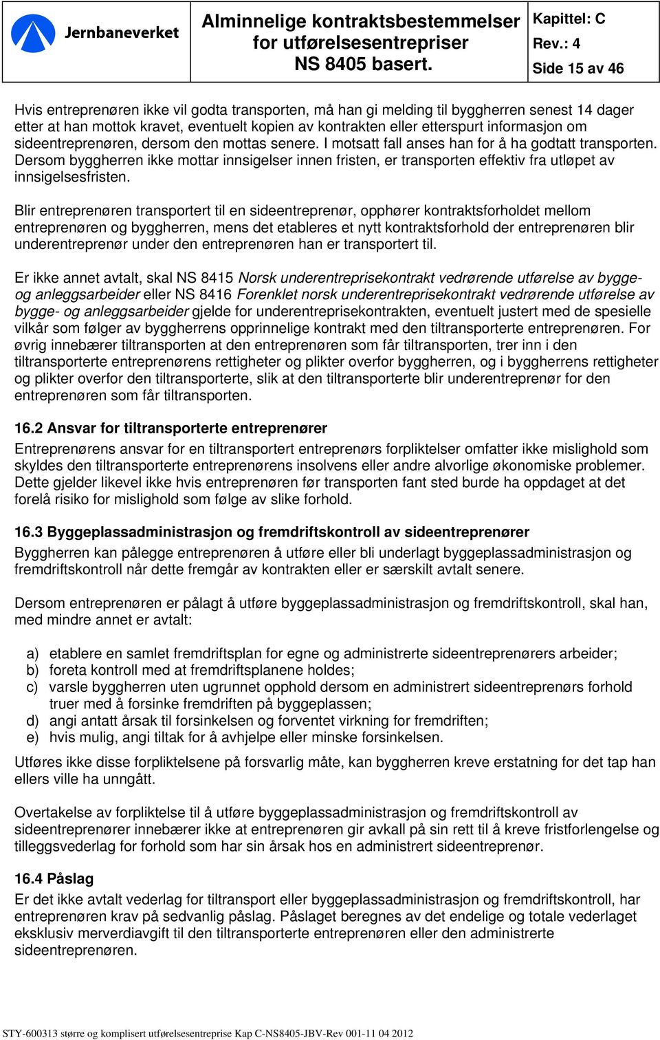 Dersom byggherren ikke mottar innsigelser innen fristen, er transporten effektiv fra utløpet av innsigelsesfristen.