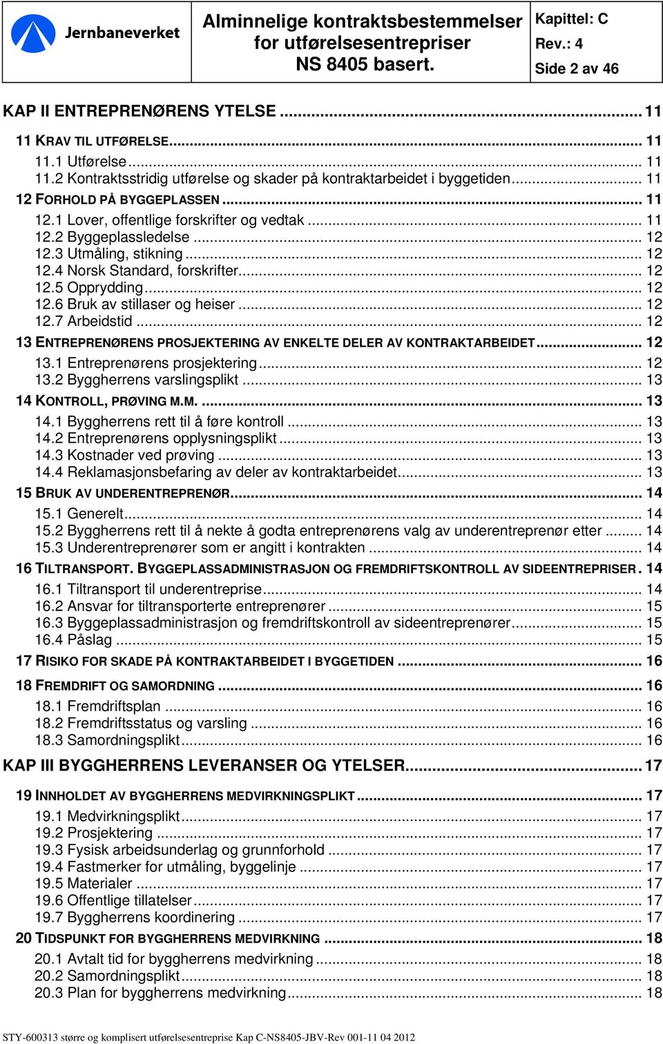 .. 12 12.6 Bruk av stillaser og heiser... 12 12.7 Arbeidstid... 12 13 ENTREPRENØRENS PROSJEKTERING AV ENKELTE DELER AV KONTRAKTARBEIDET... 12 13.1 Entreprenørens prosjektering... 12 13.2 Byggherrens varslingsplikt.