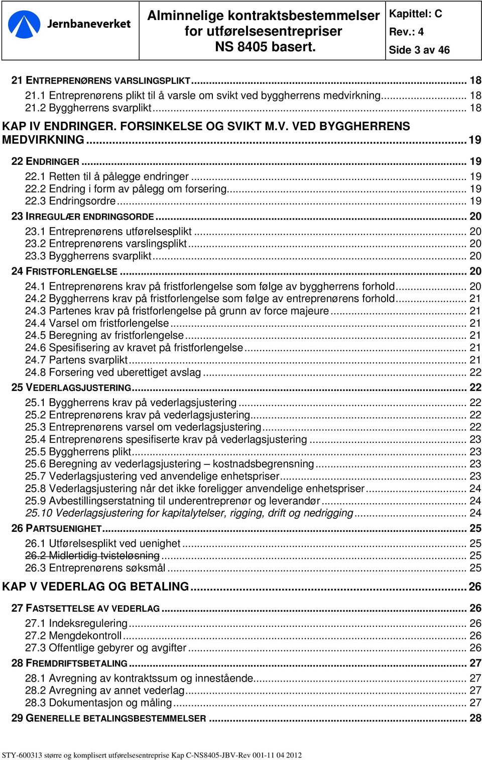 .. 19 23 IRREGULÆR ENDRINGSORDE... 20 23.1 Entreprenørens utførelsesplikt... 20 23.2 Entreprenørens varslingsplikt... 20 23.3 Byggherrens svarplikt... 20 24 