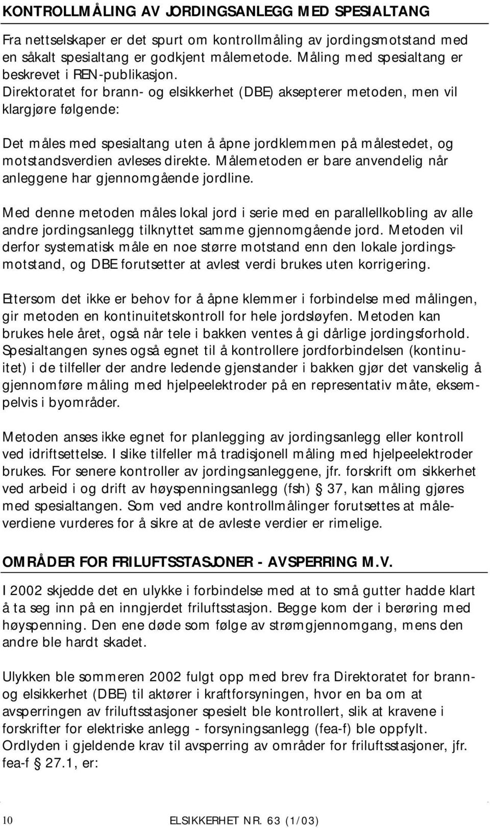 Direktoratet for brann- og elsikkerhet (DBE) aksepterer metoden, men vil klargjøre følgende: Det måles med spesialtang uten å åpne jordklemmen på målestedet, og motstandsverdien avleses direkte.