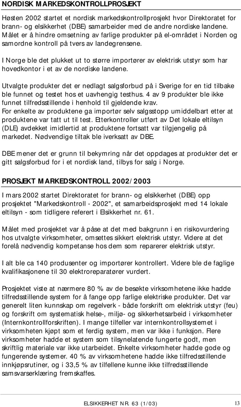 I Norge ble det plukket ut to større importører av elektrisk utstyr som har hovedkontor i et av de nordiske landene.