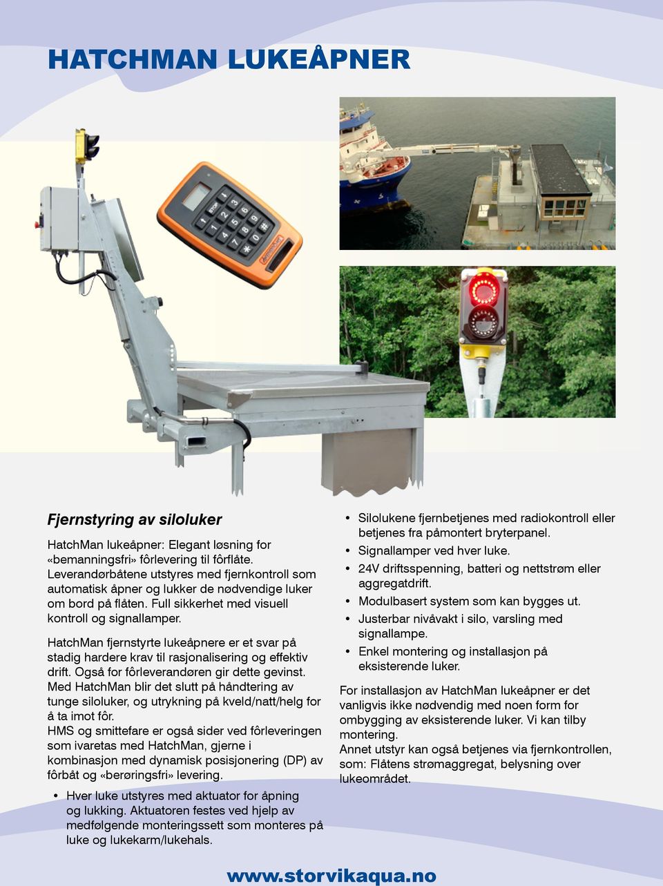 HatchMan fjernstyrte lukeåpnere er et svar på stadig hardere krav til rasjonalisering og effektiv drift. Også for fôrleverandøren gir dette gevinst.