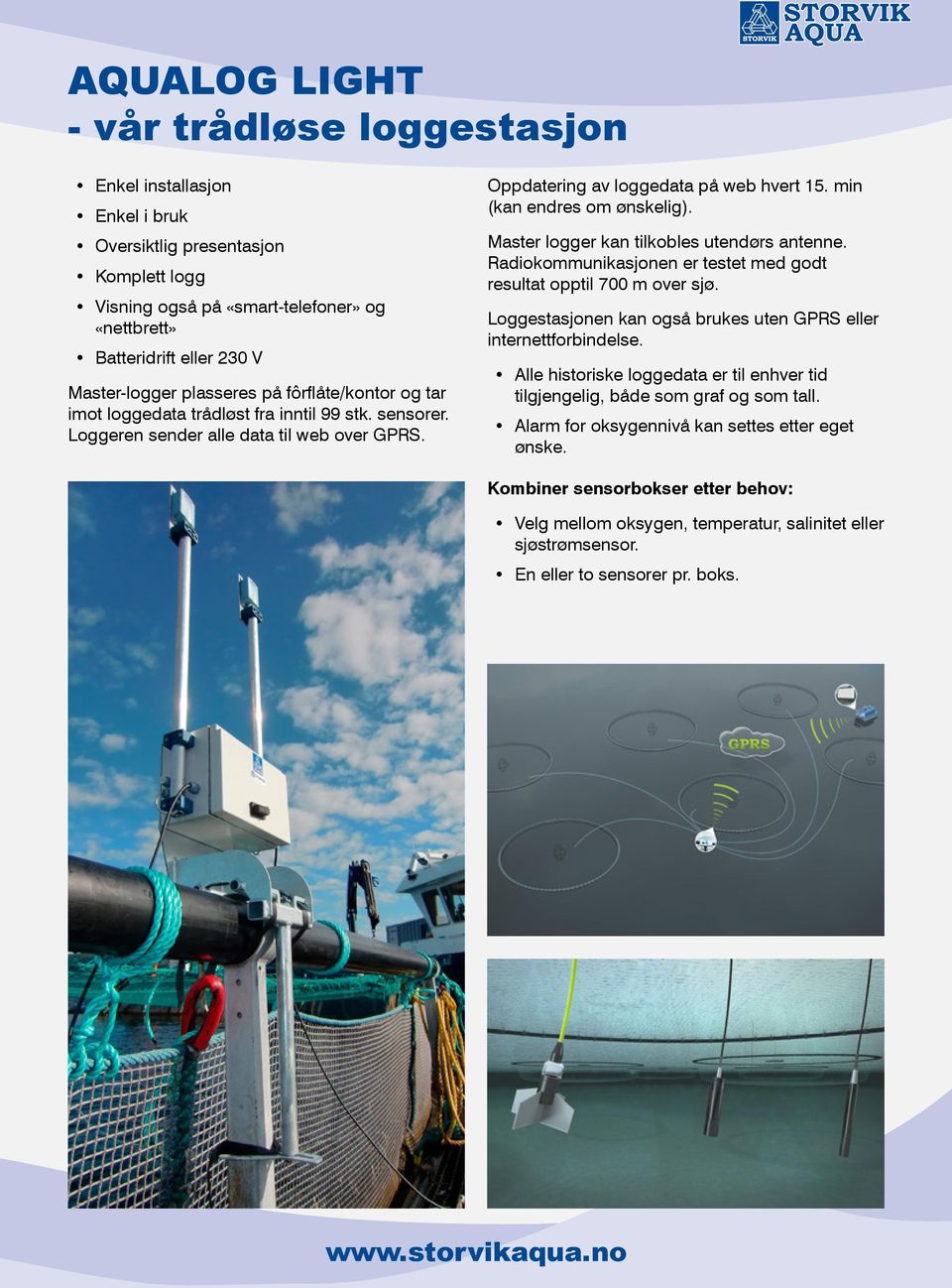 min (kan endres om ønskelig). Master logger kan tilkobles utendørs antenne. Radiokommunikasjonen er testet med godt resultat opptil 700 m over sjø.