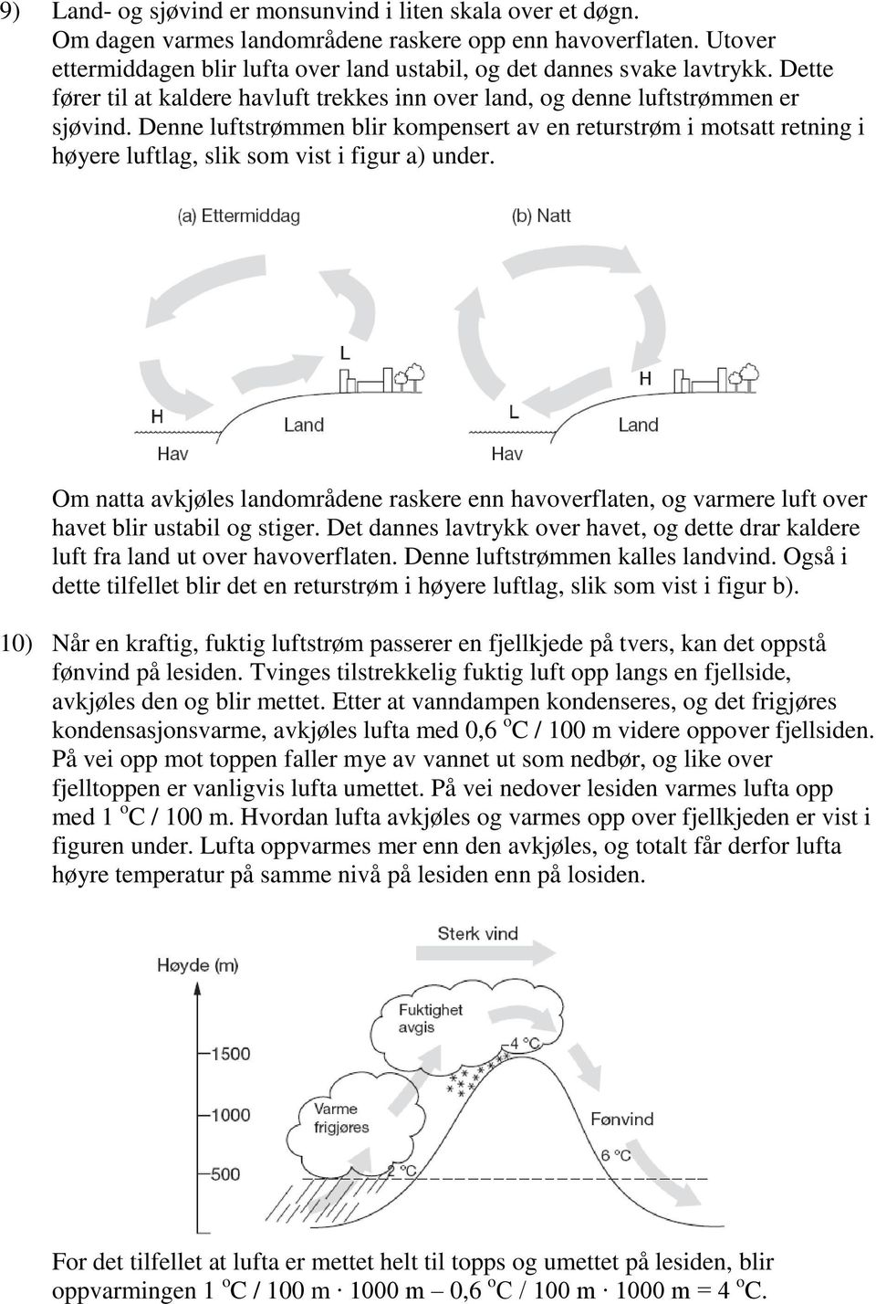 Denne luftstrømmen blir kompensert av en returstrøm i motsatt retning i høyere luftlag, slik som vist i figur a) under.