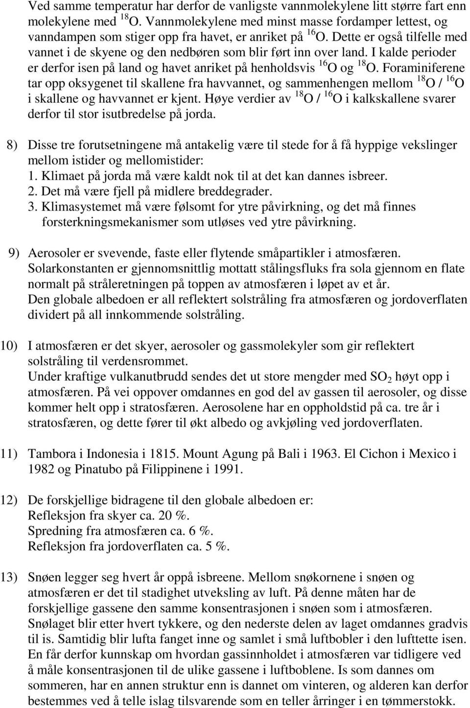 I kalde perioder er derfor isen på land og havet anriket på henholdsvis 16 O og 18 O.