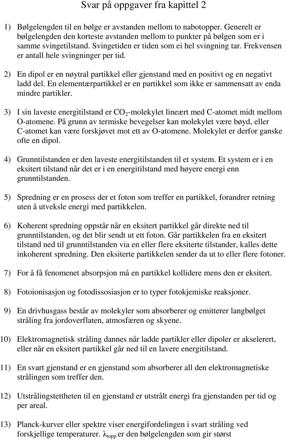 En elementærpartikkel er en partikkel som ikke er sammensatt av enda mindre partikler. 3) I sin laveste energitilstand er CO -molekylet lineært med C-atomet midt mellom O-atomene.