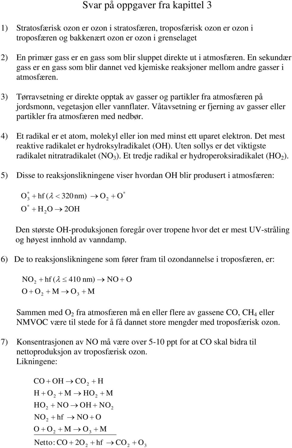 3) Tørravsetning er direkte opptak av gasser og partikler fra atmosfæren på jordsmonn, vegetasjon eller vannflater. Våtavsetning er fjerning av gasser eller partikler fra atmosfæren med nedbør.