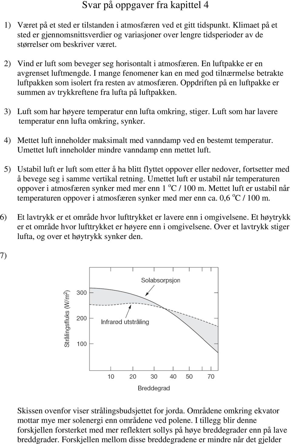 En luftpakke er en avgrenset luftmengde. I mange fenomener kan en med god tilnærmelse betrakte luftpakken som isolert fra resten av atmosfæren.