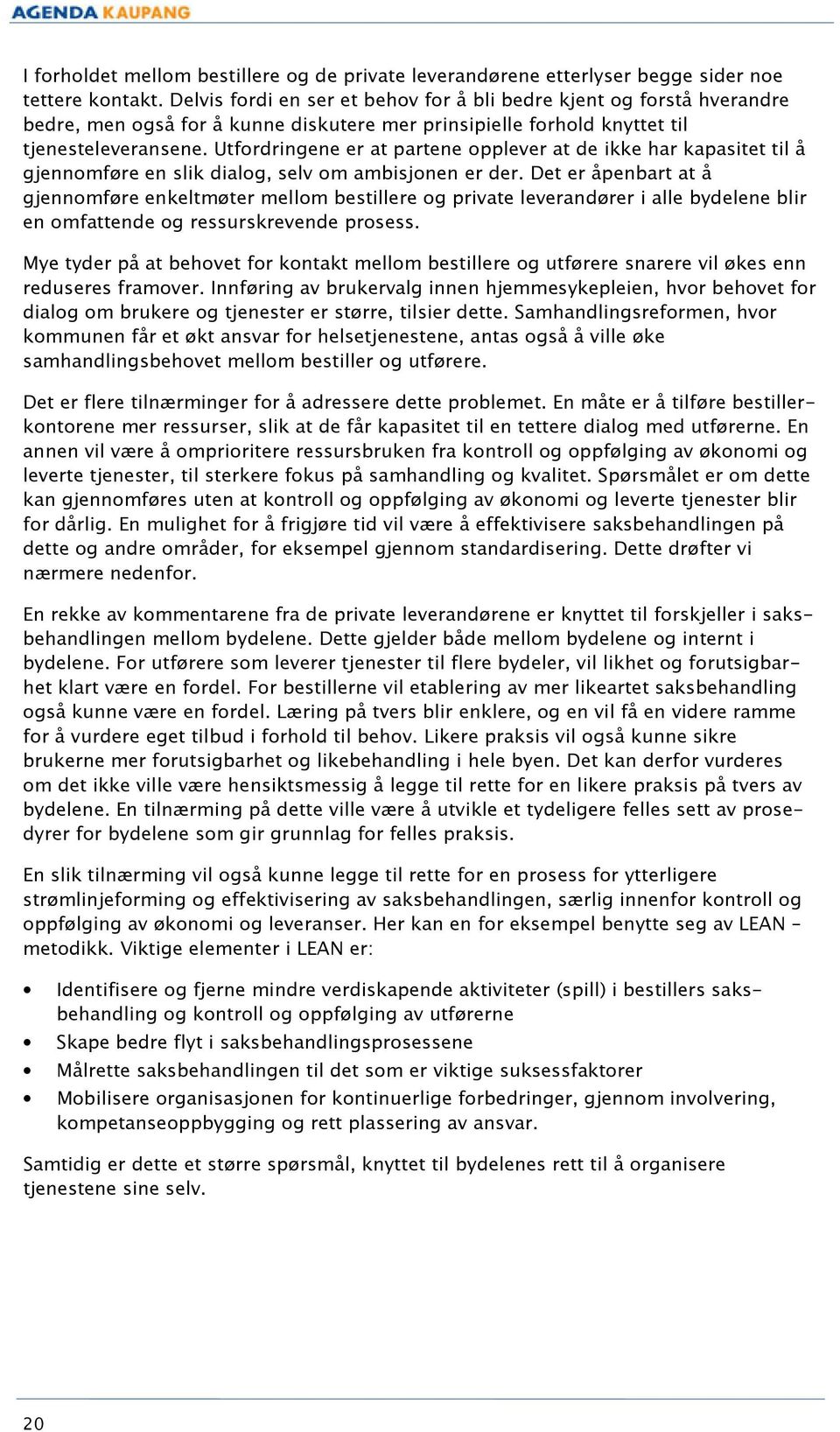 Utfordringene er at partene opplever at de ikke har kapasitet til å gjennomføre en slik dialog, selv om ambisjonen er der.