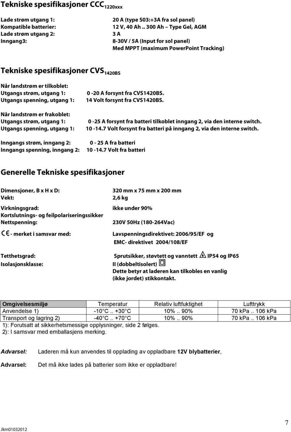 spenning, utgang 1: Når landstrøm er frakoblet: Utgangs strøm, utgang 1: Utgangs spenning, utgang 1: Inngangs strøm, inngang 2: Inngangs spenning, inngang 2: 0-20 A forsynt fra CVS1420BS.