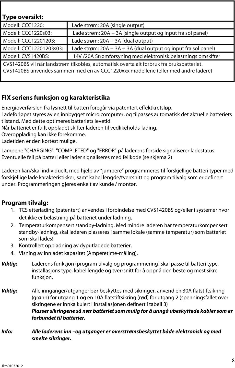 tilkobles, automatisk overta alt forbruk fra bruksbatteriet.