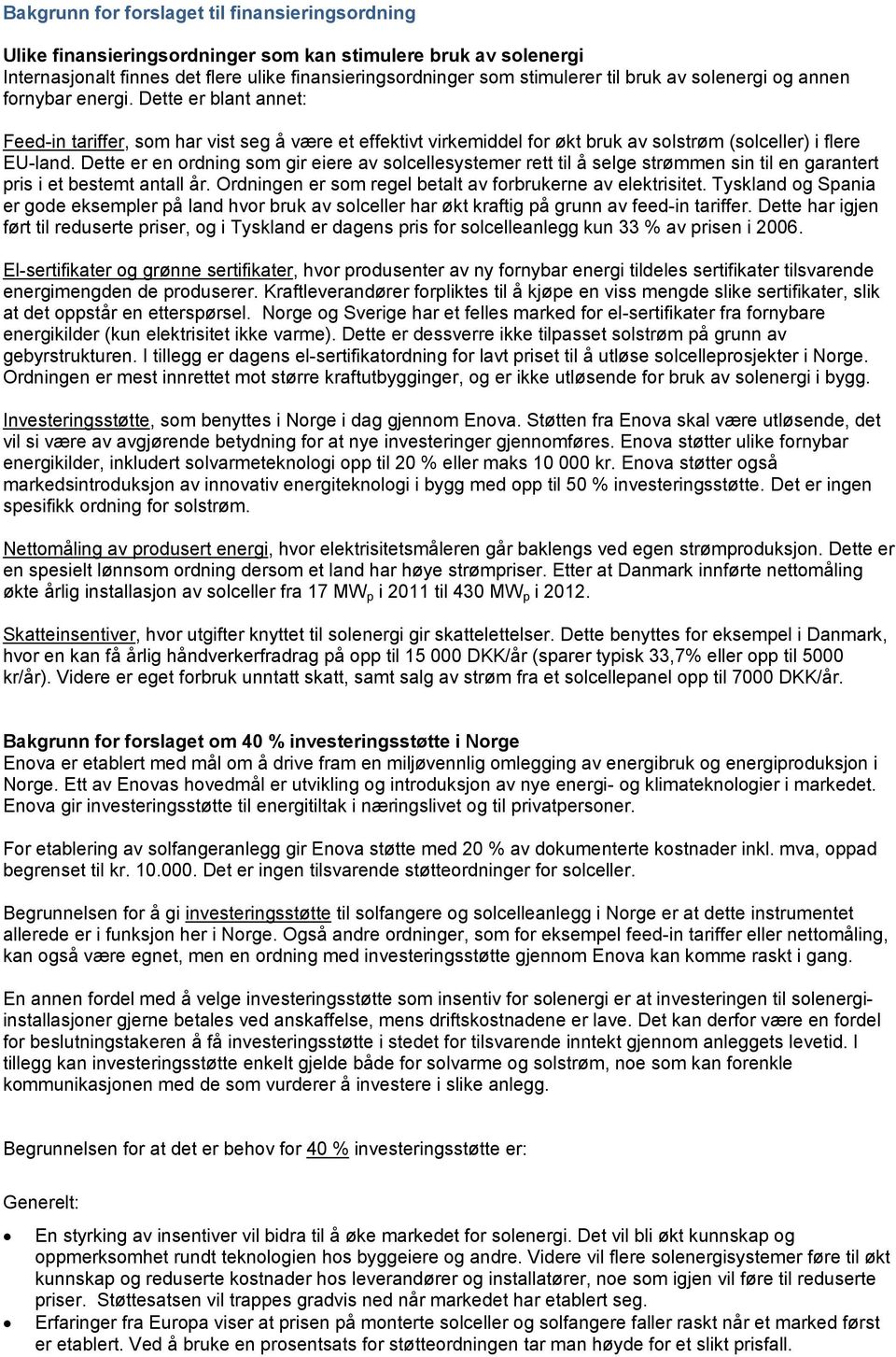 Dette er en ordning som gir eiere av solcellesystemer rett til å selge strømmen sin til en garantert pris i et bestemt antall år. Ordningen er som regel betalt av forbrukerne av elektrisitet.