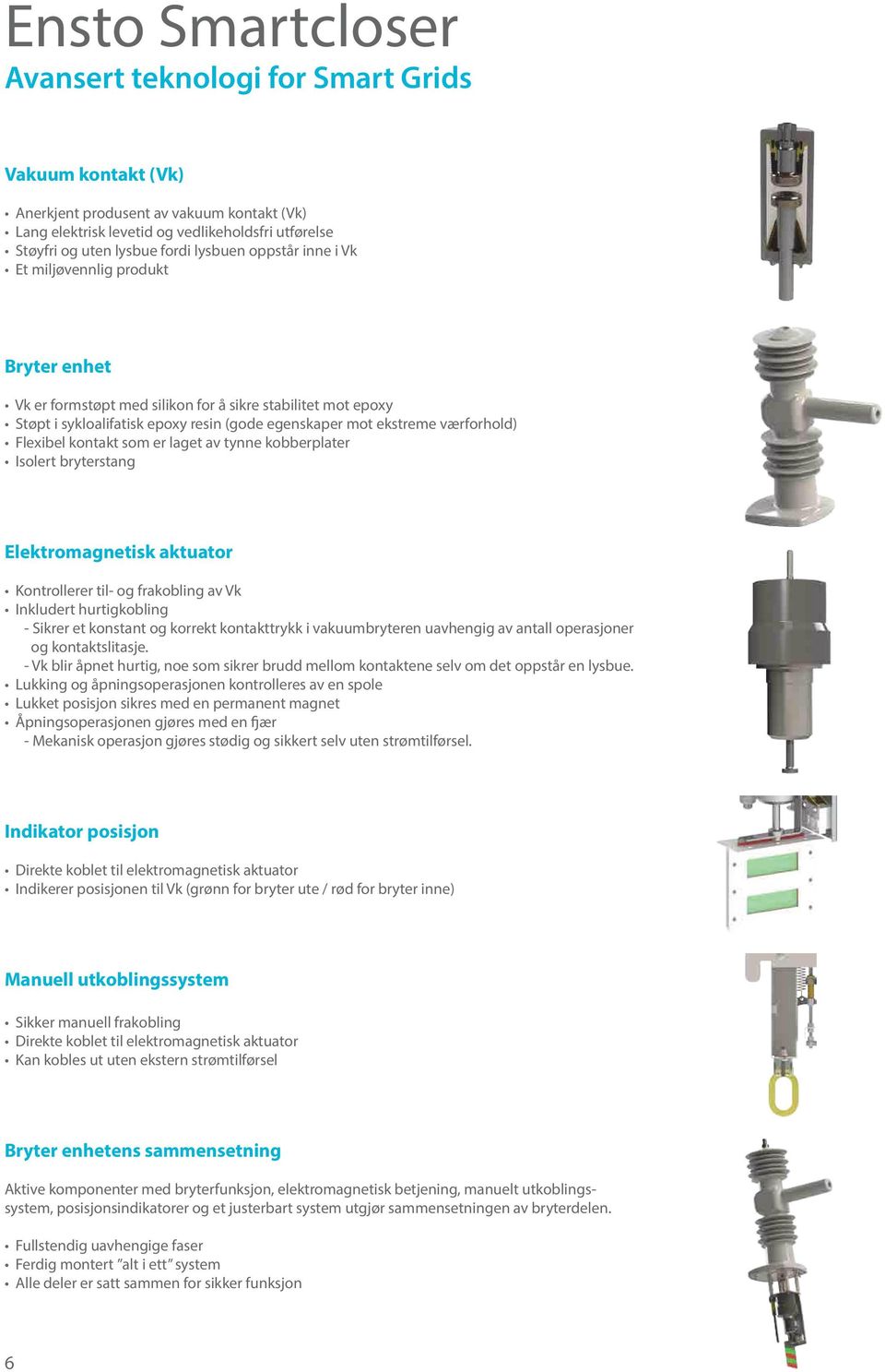 værforhold) Flexibel kontakt som er laget av tynne kobberplater Isolert bryterstang Elektromagnetisk aktuator Kontrollerer til- og frakobling av Vk Inkludert hurtigkobling - Sikrer et konstant og