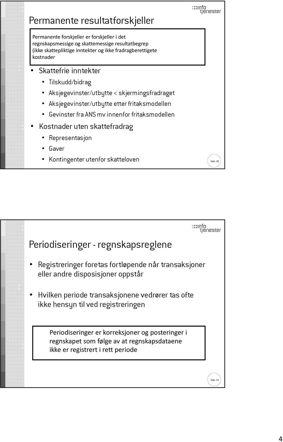 skattefradrag Representasjon Gaver Kontingenter utenfor skatteloven Side 40 Periodiseringer - regnskapsreglene Registreringer foretas fortløpende når transaksjoner eller andre disposisjoner oppstår