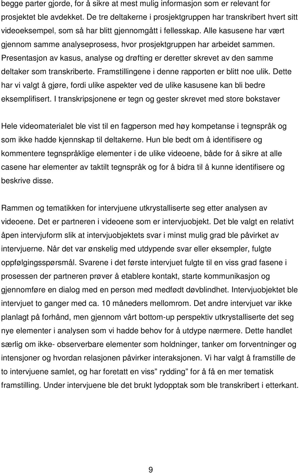 Alle kasusene har vært gjennom samme analyseprosess, hvor prosjektgruppen har arbeidet sammen. Presentasjon av kasus, analyse og drøfting er deretter skrevet av den samme deltaker som transkriberte.