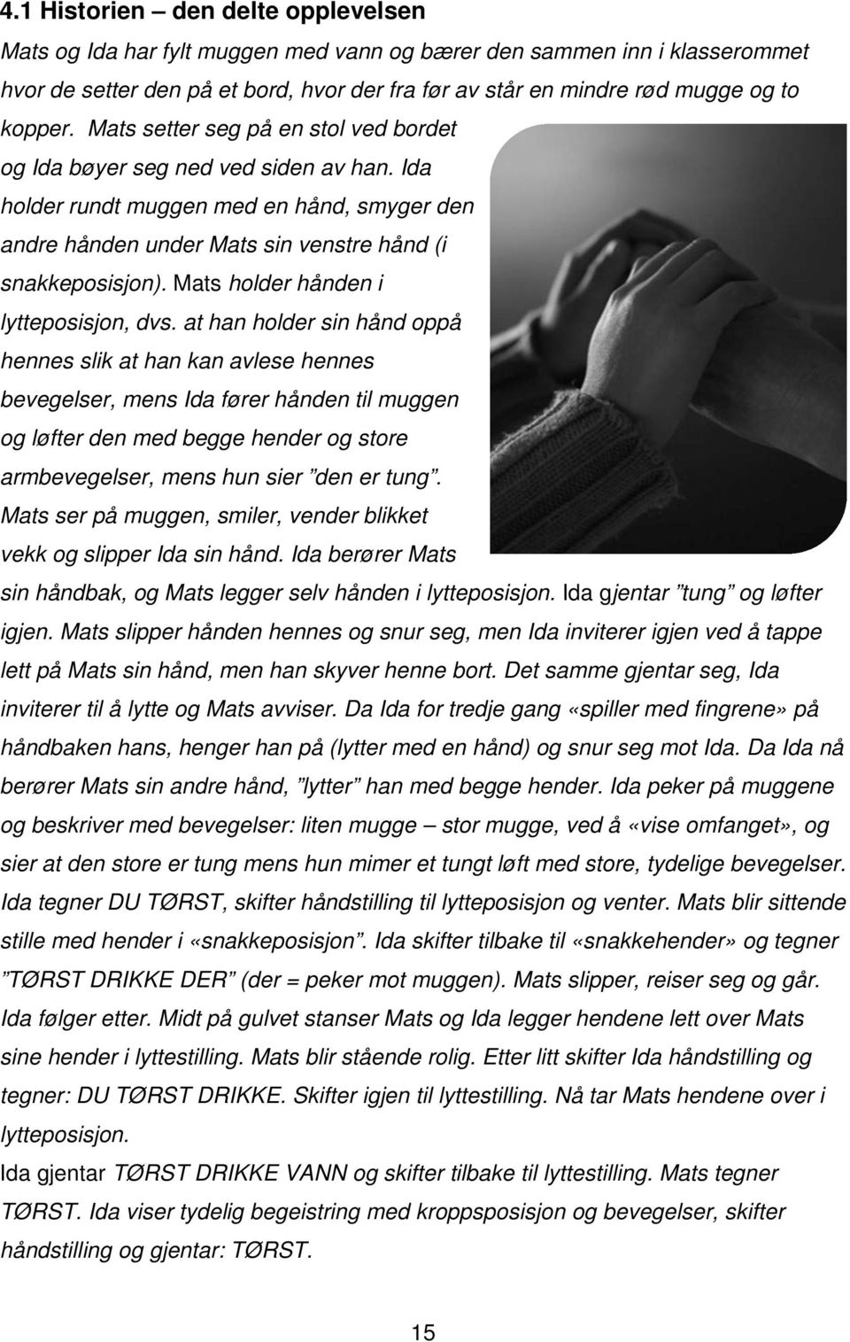 Mats holder hånden i lytteposisjon, dvs.