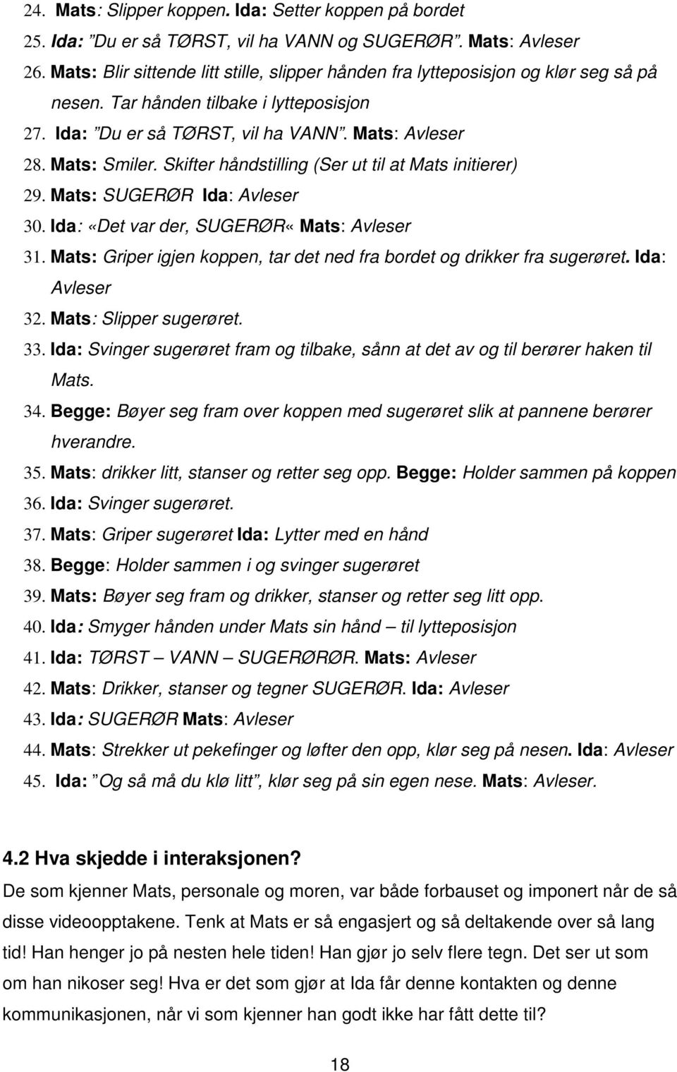 Skifter håndstilling (Ser ut til at Mats initierer) 29. Mats: SUGERØR Ida: Avleser 30. Ida: «Det var der, SUGERØR«Mats: Avleser 31.