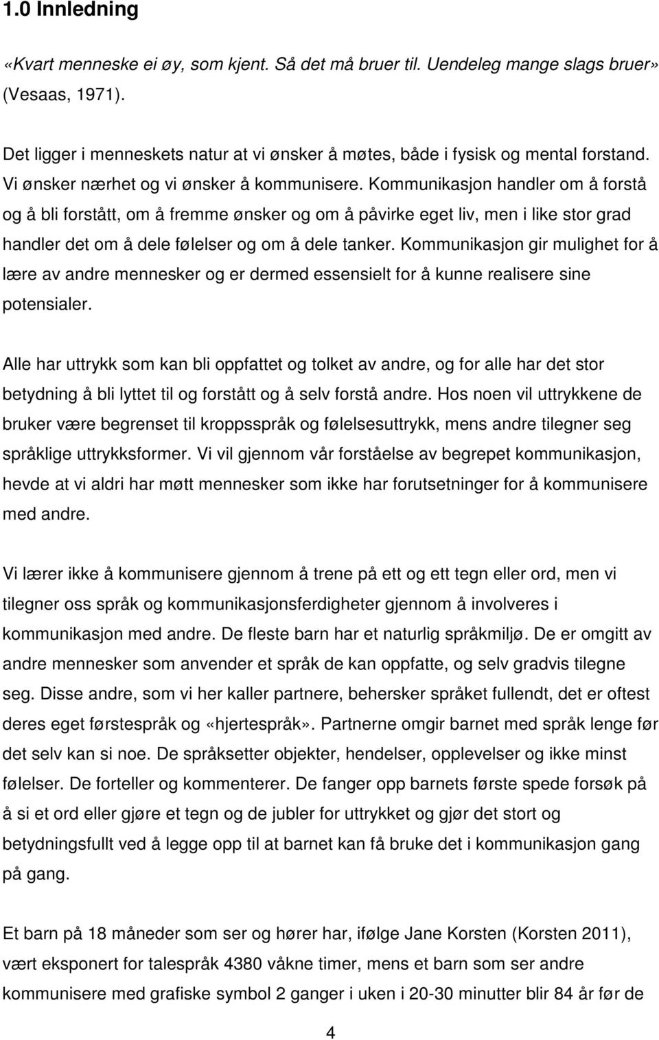 Kommunikasjon handler om å forstå og å bli forstått, om å fremme ønsker og om å påvirke eget liv, men i like stor grad handler det om å dele følelser og om å dele tanker.